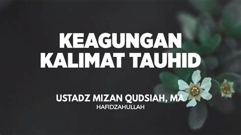 Keagungan Kalimat Tauhid Ustadz Mizan Qudsiah Lc MA YouTube