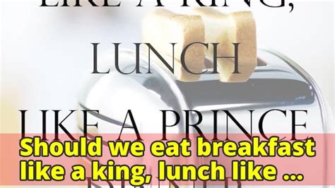 Should We Eat Breakfast Like A King Lunch Like A Prince And Dinner