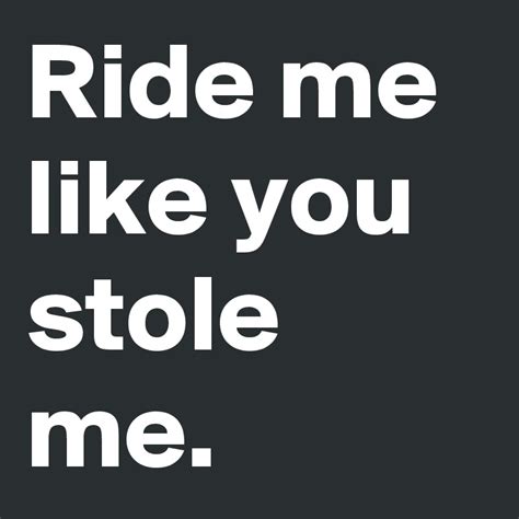 Ride Me Like You Stole Me Post By Tonigitl19 On Boldomatic
