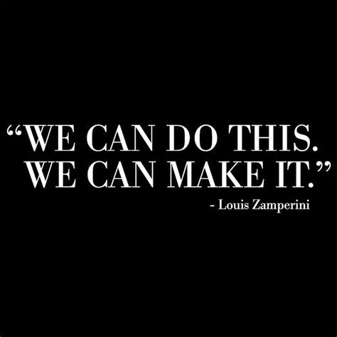 We Can Do This We Can Make It Louis Zamperini Inspirational