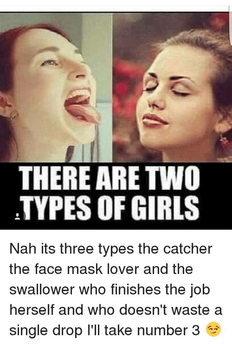 There Are Two Types Of Girls Nah Its Three Types The Catcher The Face