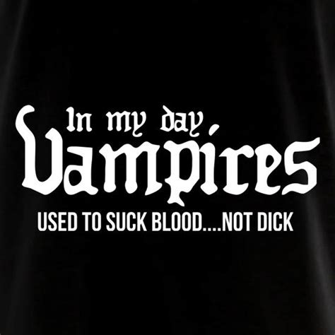 In My Day Vampires Used To Suck Blood...not Dick Long Sleeve T Shirt By