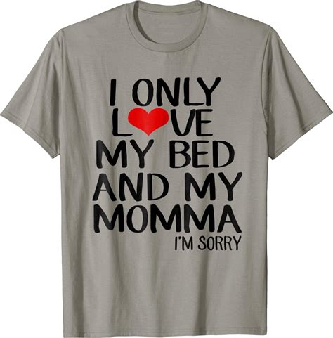 I Only Love My Bed And My Momma Im Sorry Shirt Funny Tee Clothing