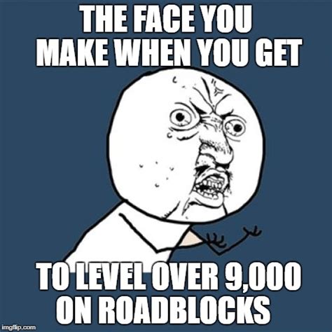 Roadblocks Memes Over 9000 Imgflip