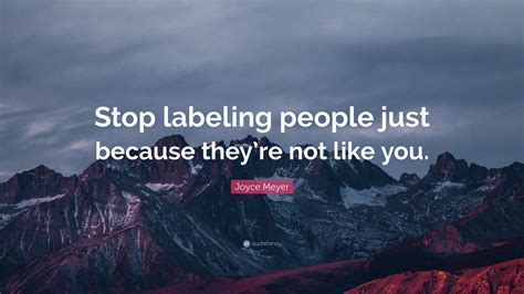 Joyce Meyer Quote Stop Labeling People Just Because Theyre Not Like