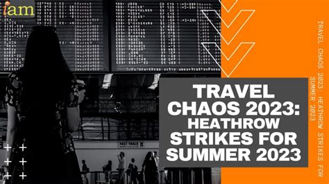 Travel Chaos 2023 Heathrow Strikes For Summer 2023 Chronicles Travel