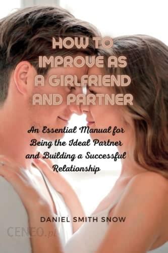 How To Improve As A Girlfriend And Partner An Essential Manual For Being The Ideal Partner And