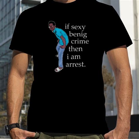 If Sexy Being Crime Then I Am Arrest Sarcastic Humour Shirt
