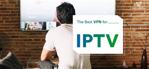 best vpn for iptv unblock and stream all content with iptv vpn