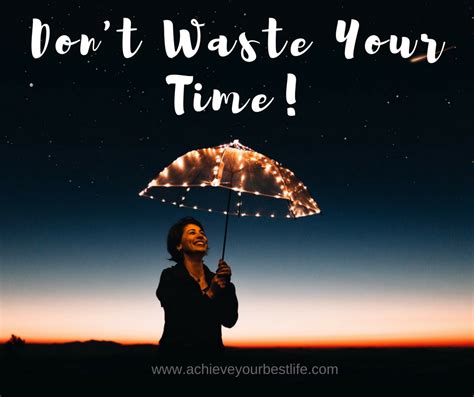 There's never enough time to do all the nothing you want. your hand can seize today, but not tomorrow; Don't Waste Your Time! - Achieve Your Best Life