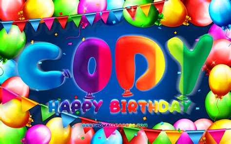 Download Wallpapers Happy Birthday Cody 4k Colorful Balloon Frame