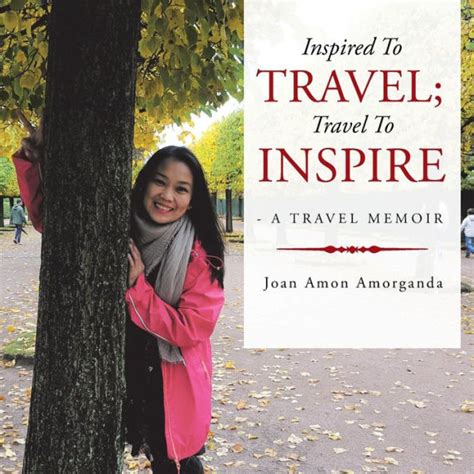 Inspired To Travel Travel To Inspire A Travel Memoir By Joan Amon