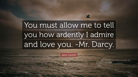 Jane Austen Quote You Must Allow Me To Tell You How Ardently I Admire