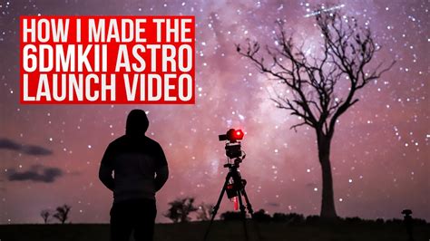 How I Made The 6dmkii Astro Timelapse Launch Video Youtube