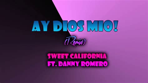 Ay Dios Mío Remix Sweet California Ft Danny Romero Youtube