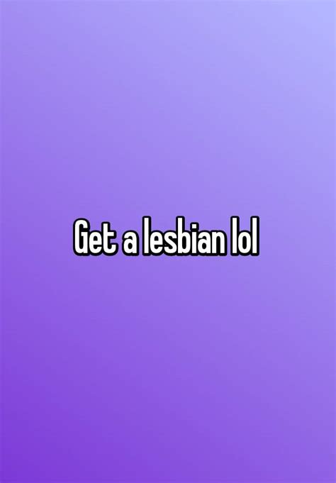 get a lesbian lol