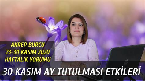 Akrep burcu 23 30 kasım haftalık yorumu 30 kasım ay tutulması