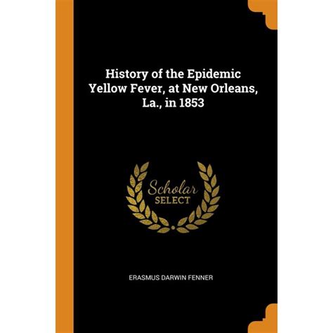 History of the Epidemic Yellow Fever, at New Orleans, La., in 1853