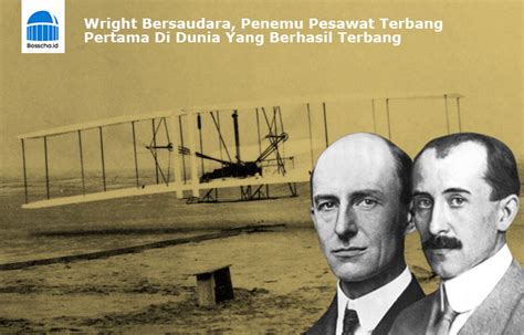 Keseriusan dalam bidang yang mereka minati ini akhirnya bikin penerbangan bermesin pertama oleh wright bersaudara, sukses dilakukan. Pencipta Kapal Terbang Pertama