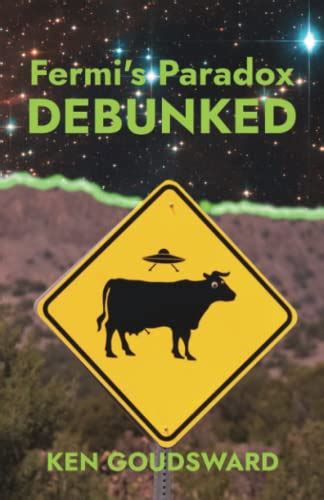 Fermis Paradox Debunked The Evidence For Extraterrestrial Life By Ken Goudsward Goodreads