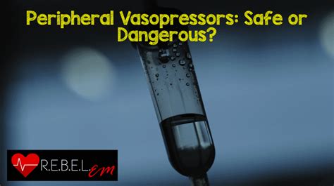 Peripheral Vasopressors Safe Or Dangerous Rebel Em Emergency