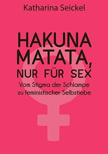 Hakuna Matata Aber Für Sex Vom Stigma Der Schlampe Zu Feministischer Selbstliebe Leg Deine