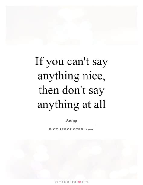 If You Can T Say Anything Nice Then Don T Say Anything At All Picture Quotes