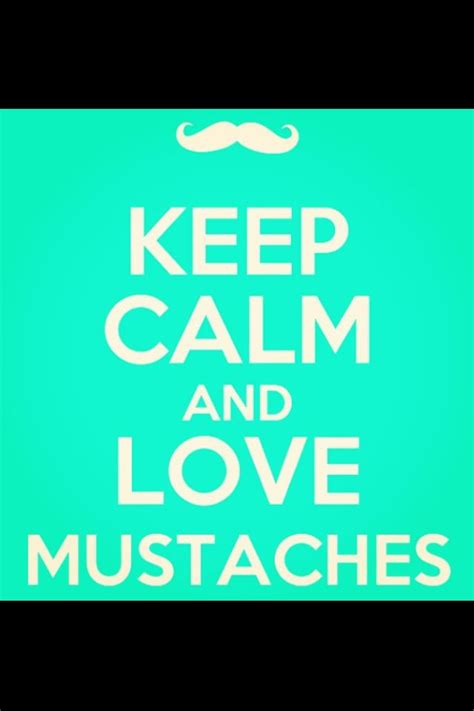 Keep Calm And Love Mustaches 👍 Keep Calm Quotes Calm