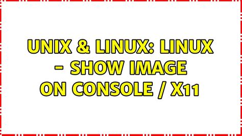 Unix And Linux Linux Show Image On Console X11 2 Solutions Youtube