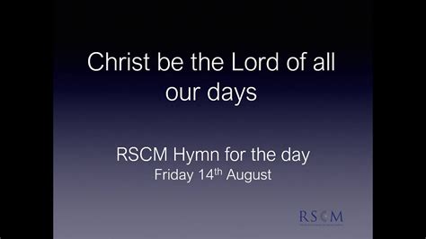 Christ Be The Lord Of All Our Days Rscm Hymn For The Day 103 Youtube