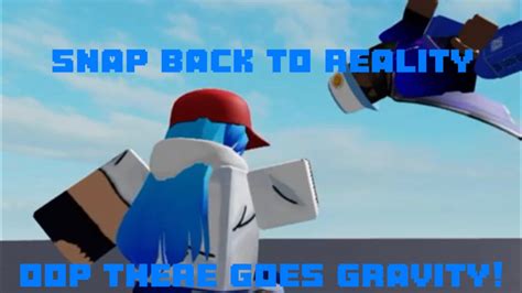 Snap Back To Reality Oop There Goes Gravity Youtube