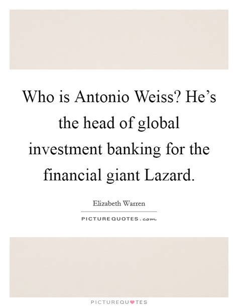 Please enjoy these quotes about investment and love. Who is Antonio Weiss? He's the head of global investment ...