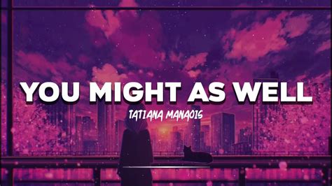 You Might As Well Tatiana Manaois Lyrics Video Youtube