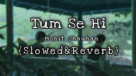 Tum Se Hi Slowed Reverb Mohit Chauhan Lofi Song Full Song Jab We Met Na Hai Yeh