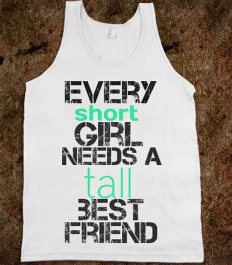 Every Short Girl Needs A Tall Best Friend Tanktop Yay I Have A Short