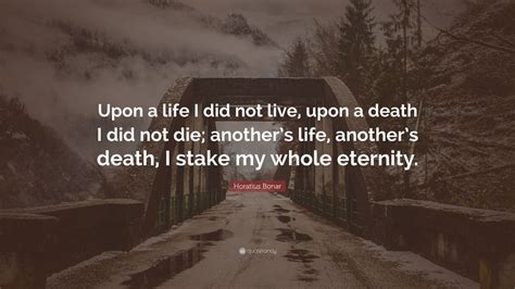 Horatius Bonar Quote Upon A Life I Did Not Live Upon A Death I Did