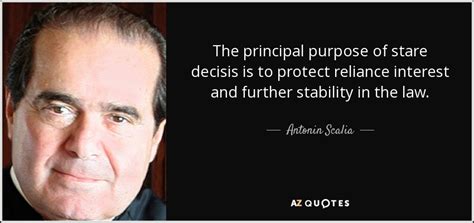 Come browse our large digital warehouse of free sample essays. Antonin Scalia quote: The principal purpose of stare ...
