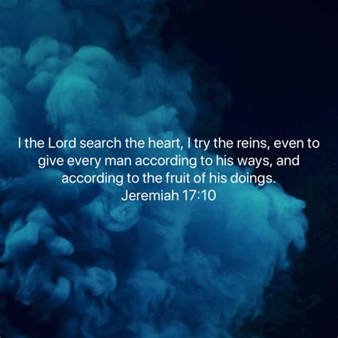 Jeremiah 17 10 I The Lord Search The Heart I Try The Reins Even To Give Every Man According To