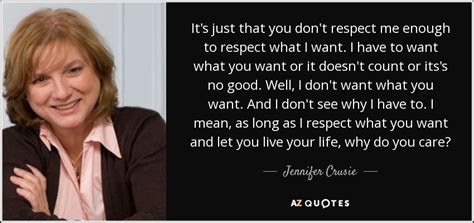 Jennifer Crusie Quote Its Just That You Dont Respect Me Enough To
