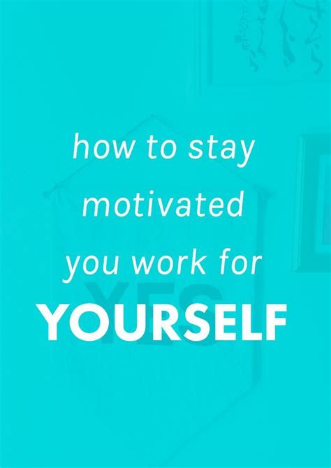 How To Stay Motivated When You Work For Yourself How To Stay