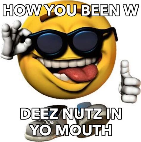 How U Been W Deez Nutz In Yo Mouth In Deez Nuts Jokes