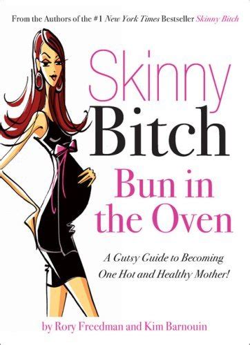 Skinny Bitch Bun In The Oven A Gutsy Guide To Becoming One Hot And