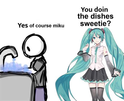 If Miku Wants Me To Do The Dishes You Better Believe Im Washing Those