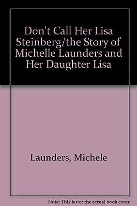 Don T Call Her Lisa Steinberg The Story Of Michelle Launders And Her Babe Lisa Launders
