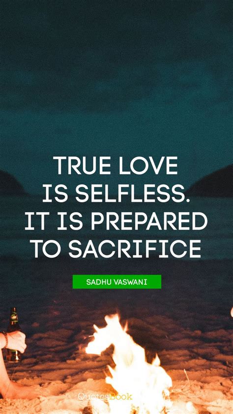 True Love Is Selfless It Is Prepared To Sacrifice Quote By Sadhu