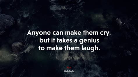 644919 Anyone Can Make Them Cry But It Takes A Genius To Make Them