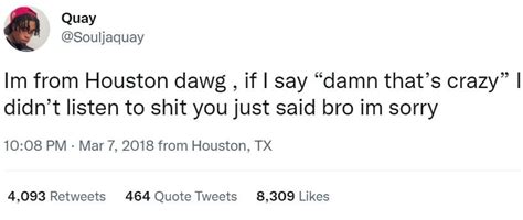 Im From Houston Dawg If I Say “damn Thats Crazy” I Didnt Listen To