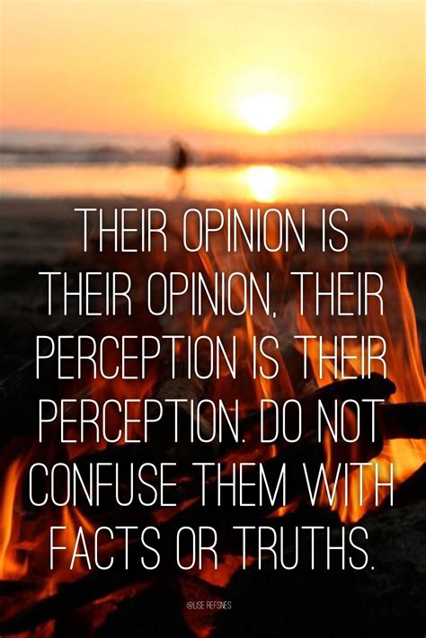 their opinion is their opinion their perception is their perception do not confuse them with