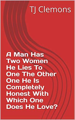 A Man Has Two Women He Lies To One The Other One He Is Completely