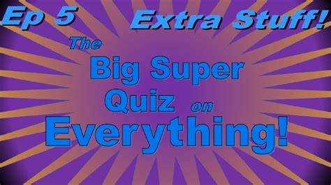 The Big Super Quiz On Everything Extra Stuff Ep5 Youtube